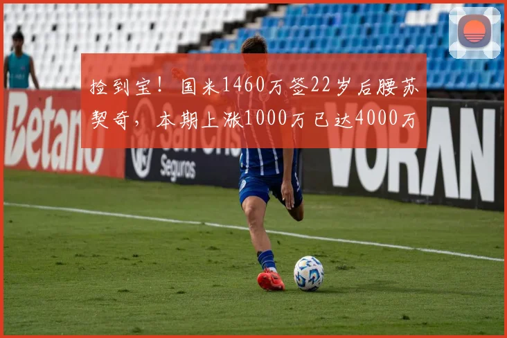 捡到宝！国米1460万签22岁后腰苏契奇，本期上涨1000万已达4000万