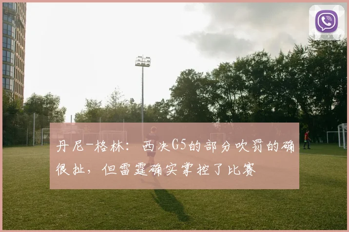 丹尼-格林：西决G5的部分吹罚的确很扯，但雷霆确实掌控了比赛
